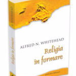 Alfred North Whitehead despre ‘‘Religia în formare’’ nesfârșită