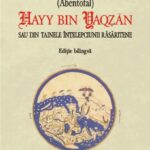 Ibn Tufayl (Abubacer/Abentofal) – Hayy  bin Yaqzan/Yaqdhan (Philosophus Autodidactus) sau din tainele înțelepciunii unui Robinson Crusoe mistic