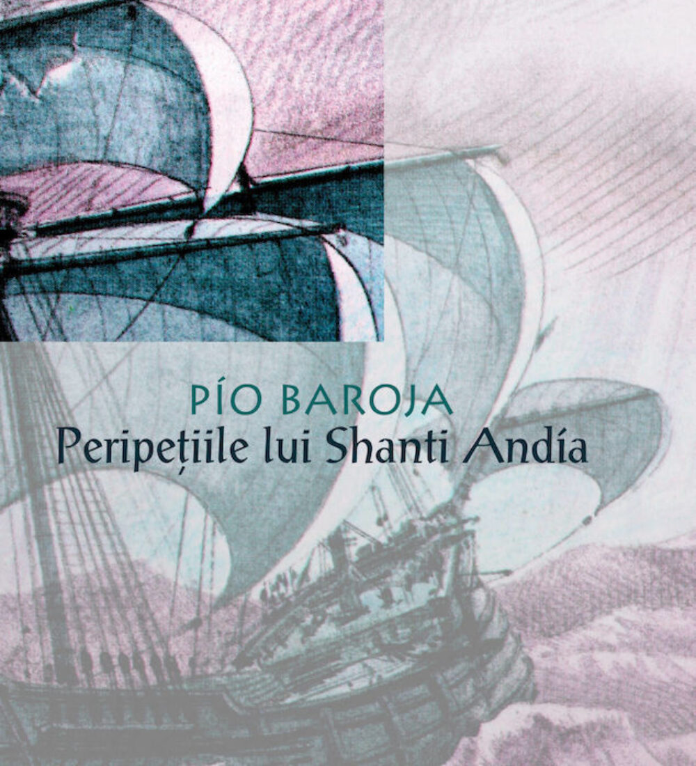 Pio Baroja istorisindu-ne ‘‘Peripețiile lui Shanti Andia’’ în marea aventură pe marea aventurii