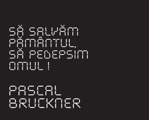 Să ne ferim de ecologia totalitară a fanaticilor apocalipsei, alături de Pascal Bruckner!