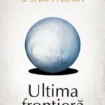 Propedeutica Doctorului Sam Parnia pentru ‘‘Ultima frontieră’’ sau o introducere pregătitoare despre EMI, conștiință, creier, viață, moarte…