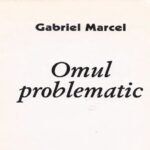 Omul problematic și neliniștile lui Gabriel Marcel