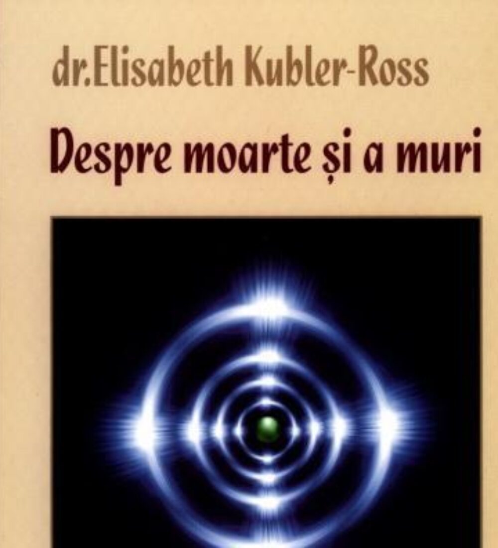 Dr. Elisabeth Kübler-Ross despre 5 stadii în agonia bolnavului, ,,despre moarte și a muri’’ în relație cu familia și personalul medical