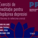 Exerciții de meditație pentru depășirea depresiei (și nu numai), alături de Mark Williams, John Tesdale, Zindel Segal și Jon Kabat-Zinn