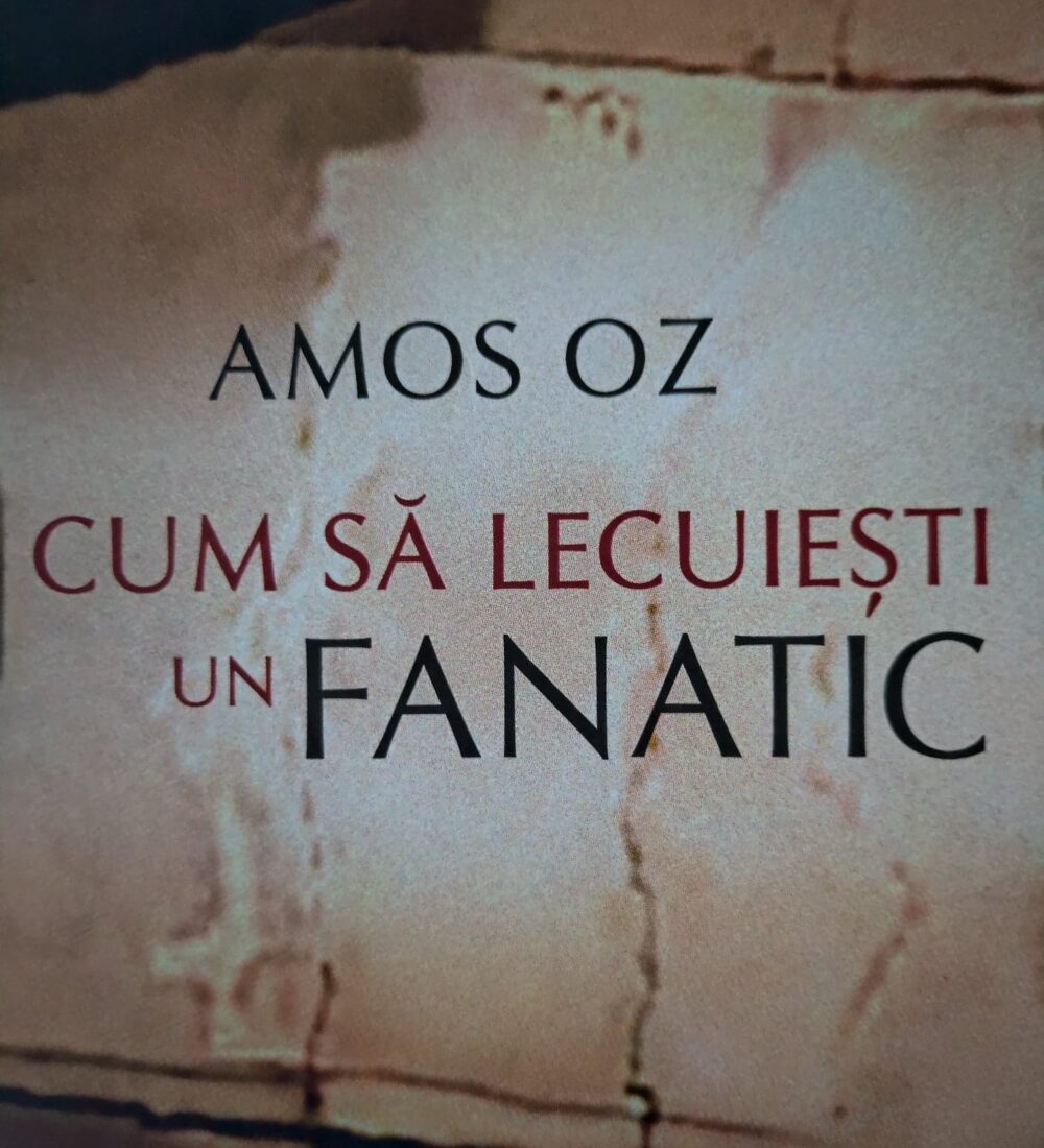 Amos Oz despre ,,cum să lecuiești un fanatic’’
