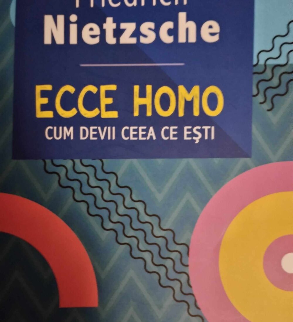 ,,Ecce homo’’ Nietzsche sau cum devine ceea ce este un ,,mare senior al spiritului’’