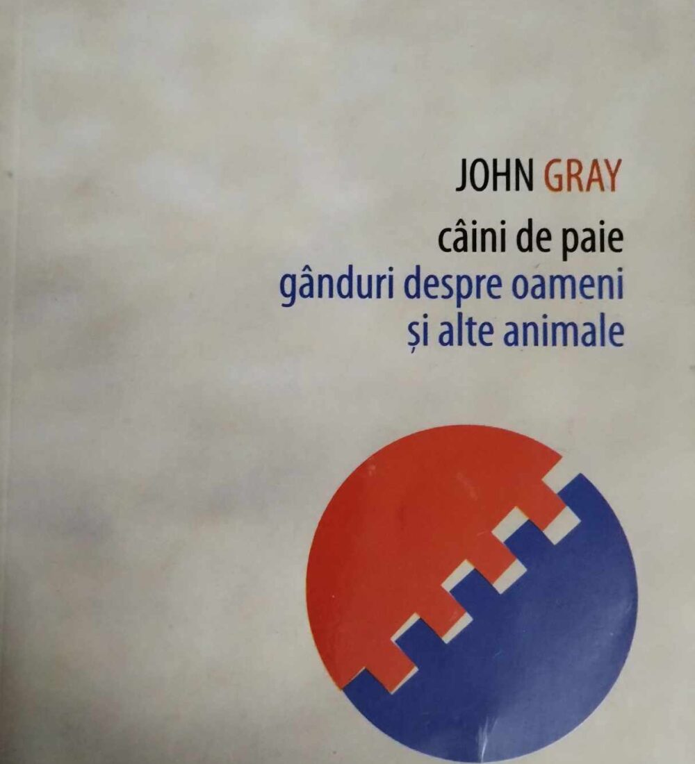 John Gray, gândurile unor ,,câini de paie’’ despre om și alte animale de pe Gaia