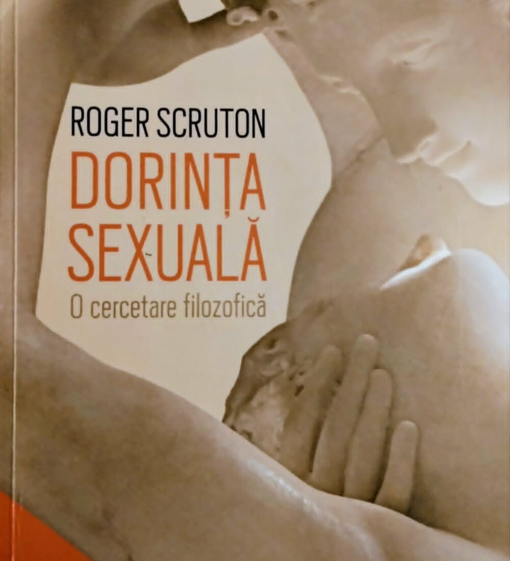 ,,Dorința sexuală’’ și iubirea cercetate filosofic de Roger Scruton